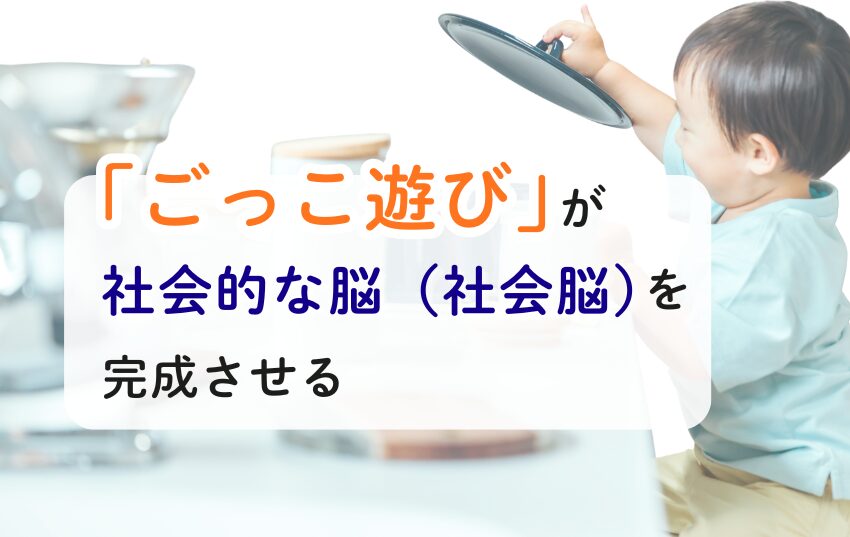 「ごっこ遊び」が社会的な脳（社会脳）を完成させる
